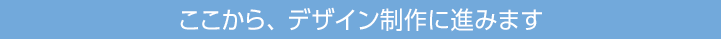 ここから、 デザイン制作に進みます