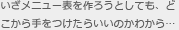 いざメニュー表を作ろうとしても、どこから手をつけたらいいのかわから