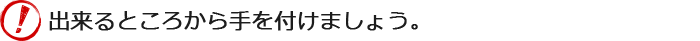 できるところから手を付けましょう。